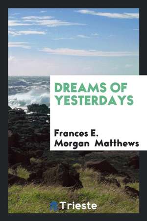 Dreams of Yesterdays de Frances E. Morgan Matthews