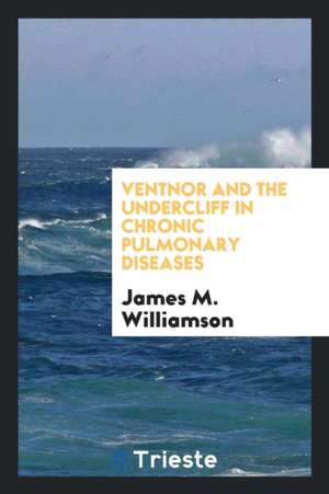 Ventnor and the Undercliff in Chronic Pulmonary Diseases de James M. Williamson