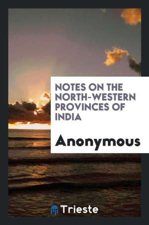 Notes on the North-Western Provinces of India de Anonymous