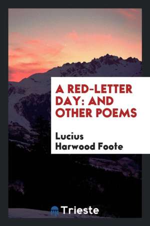 A Red-Letter Day: And Other Poems de Lucius Harwood Foote