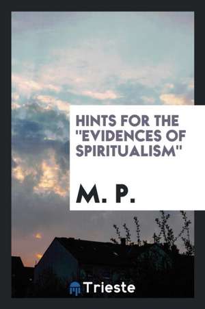 Hints for the Evidences of Spiritualism de M. P.