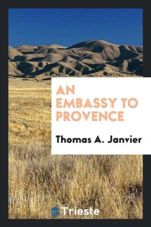 An Embassy to Provence de Thomas A. Janvier