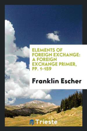 Elements of Foreign Exchange: A Foreign Exchange Primer, Pp. 1-159 de Franklin Escher