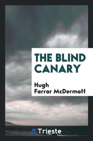 The Blind Canary de Hugh Farrar Mcdermott