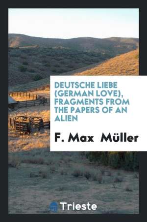 Deutsche Liebe (German Love), Fragments from the Papers of an Alien de F. Max Muller