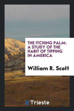 The Itching Palm: A Study of the Habit of Tipping in America de William R. Scott