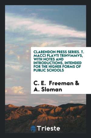 Clarendon Press Series. T. Macci Plavti Trinvmmvs, with Notes and Introductions, Intended for the Higher Forms of Public Schools de C. E. Freeman