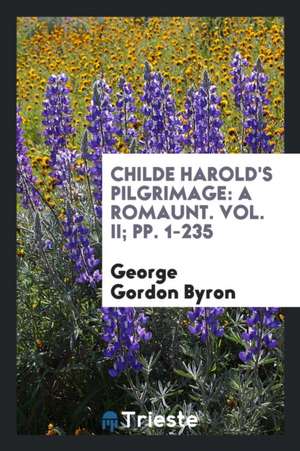 Childe Harold's Pilgrimage: A Romaunt. Vol. II; Pp. 1-235 de George Gordon Byron