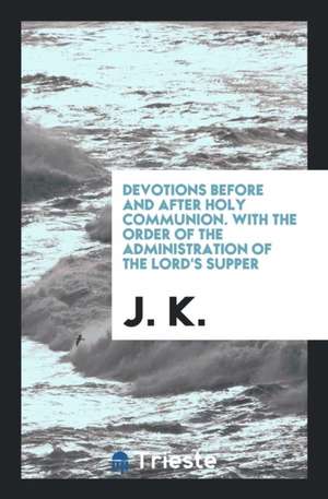 Devotions Before and After Holy Communion [compiled by M. Trench]. de J. K