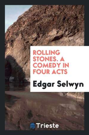 Rolling Stones. a Comedy in Four Acts de Edgar Selwyn