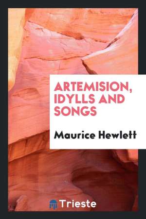 Artemision, Idylls and Songs de Maurice Hewlett