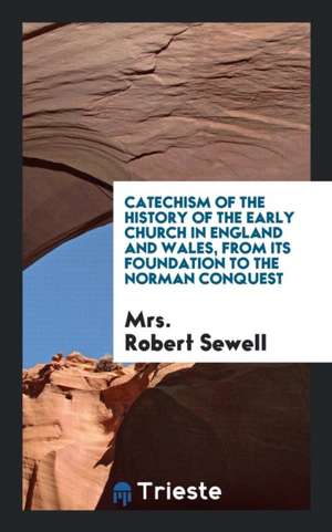 Catechism of the History of the Early Church in England and Wales, from Its Foundation to the Norman Conquest de Mrs Robert Sewell