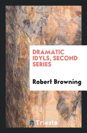 Dramatic Idyls, Second Series de Robert Browning