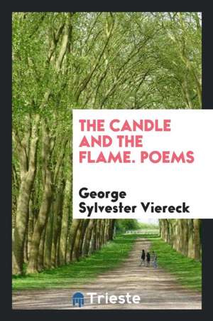 The Candle and the Flame. Poems de George Sylvester Viereck