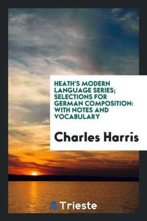 Heath's Modern Language Series; Selections for German Composition: With Notes and Vocabulary de Charles Harris