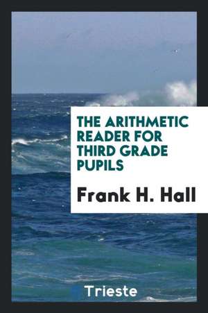 The Arithmetic Reader for Third Grade Pupils de Frank H. Hall