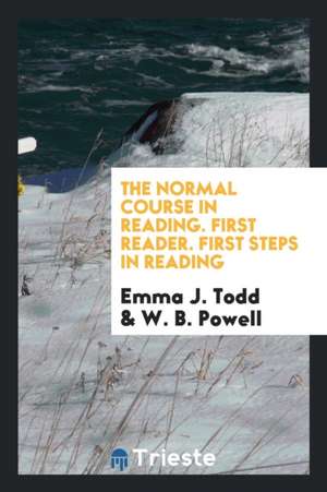 The Normal Course in Reading. First Reader. First Steps in Reading de Emma J. Todd