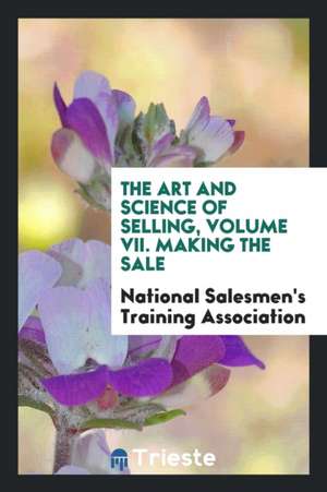 The Art and Science of Selling, Volume VII. Making the Sale de National Salesmen' Training Association