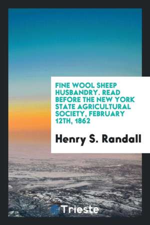 Fine Wool Sheep Husbandry. Read Before the New York State Agricultural Society, February 12th, 1862 de Henry S. Randall