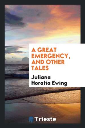 A Great Emergency, and Other Tales de Juliana Horatia Ewing