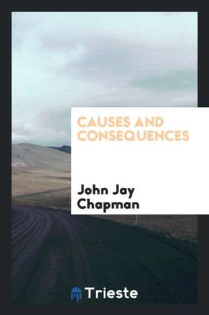 Causes and Consequences de John Jay Chapman