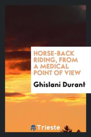 Horse-Back Riding, from a Medical Point of View de Ghislani Durant