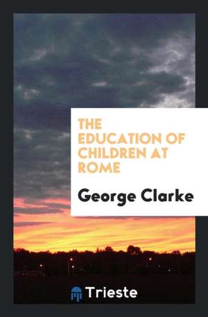 The Education of Children at Rome de George Clarke