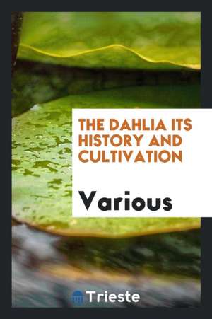 The Dahlia: Its History and Cultivation de Various