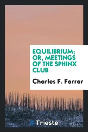 Equilibrium; Or, Meetings of the Sphinx Club de Charles F. Farrar