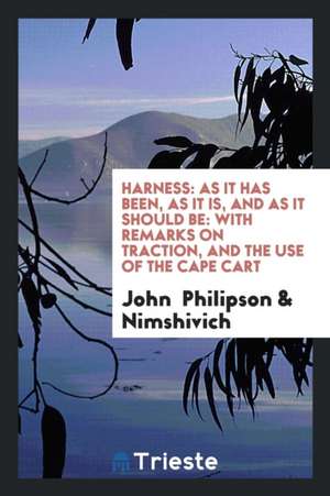 Harness: As It Has Been, as It Is, and as It Should Be: With Remarks on Traction, and the Use of the Cape Cart de John Philipson