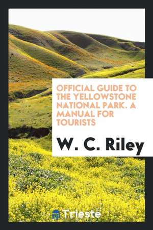 Official Guide to the Yellowstone National Park de W. C. Riley