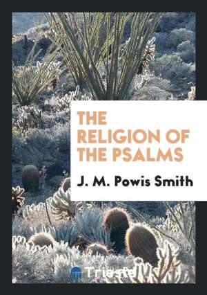 The Religion of the Psalms de John Merlin Powis Smith