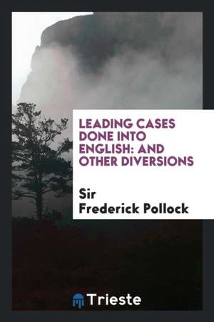 Leading Cases Done Into English: And Other Diversions de Sir Frederick Pollock