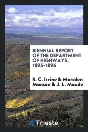 Biennial Report of the Department of Highways, 1895-1896 de R. C. Irvine