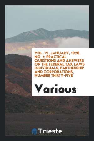 Vol. VI, January, 1920, No. 1; Practical Questions and Answers on the Federal Tax Laws Individuals, Partnership and Corporations, Number Thirty-Five de Various