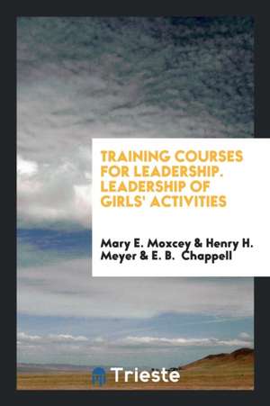 Training Courses for Leadership. Leadership of Girls' Activities de Mary E. Moxcey