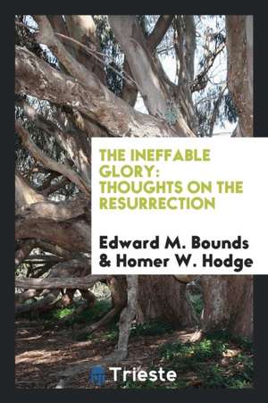 The Ineffable Glory: Thoughts on the Resurrection de Edward M. Bounds