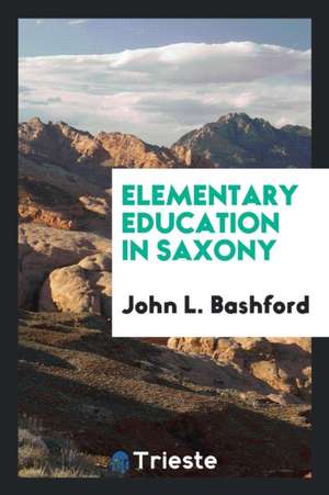 Elementary Education in Saxony de John L. Bashford