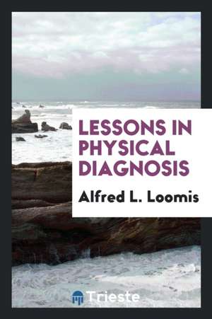 Lessons in Physical Diagnosis de Alfred L. Loomis