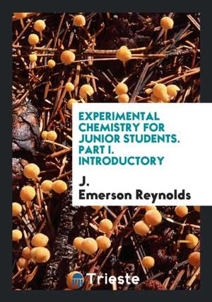 Experimental Chemistry for Junior Students. Part I. Introductory de J. Emerson Reynolds