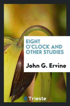 Eight O'Clock and Other Studies de John G. Ervine