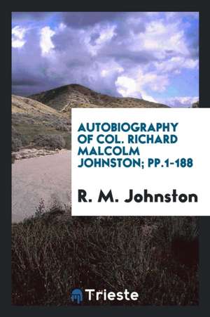 Autobiography of Col. Richard Malcolm Johnston; Pp.1-188 de R. M. Johnston