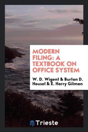 Modern Filing: A Textbook on Office System de W. D. Wigent