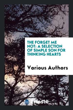 The Forget Me Not: A Selection of Simple Son for Thinking Hearts de Various Authors