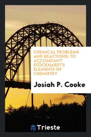 Chemical Problems and Reactions: To Accompany Stöckhardt's Elements of Chemistry de Josiah Parsons Cooke