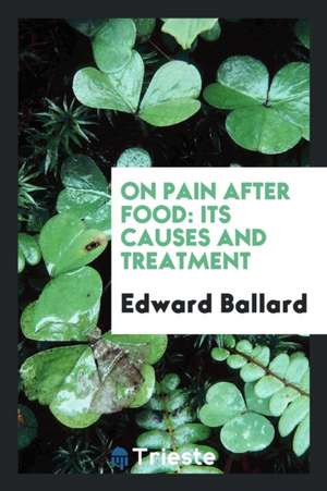 On Pain After Food: Its Causes and Treatment de Edward Ballard