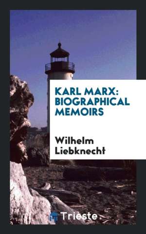 Karl Marx: Biographical Memoirs de Wilhelm Liebknecht