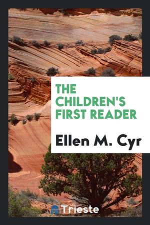 The Children's First Reader de Ellen M. Cyr
