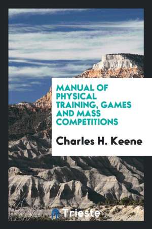 Manual of Physical Training, Games and Mass Competitions de Charles H. Keene