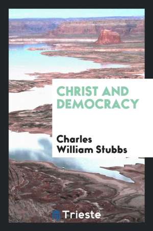 Christ and Democracy de Charles William Stubbs